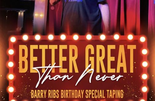 Better Great Than Never: The Barry Ribs Birthday Special Taping